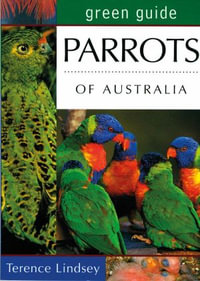 Green Guide : Parrots of Australia : Australian Green Guides - Terence Lindsey