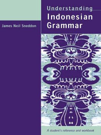 Understanding Indonesian Grammar : 1st Edition - A Student's Reference and Workbook - James Neil Sneddon