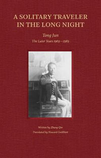 A Solitary Traveler in the Long Night : Tong Jun - The Later Years 1963-1983 - ZHANG QIN