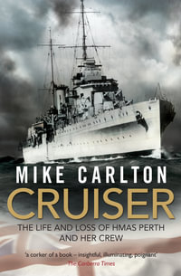 Cruiser : The Life and Loss of HMAS Perth and Her Crew - Mike Carlton