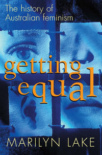 Getting Equal : The history of Australian feminism - Marilyn Lake