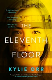 The Eleventh Floor : a darkly compelling and twisty psychological drama from a talented new Australian author. Perfect for readers who love SALLY HEPWORTH, PIP DRYSDALE and ADELE PARKS - Kylie Orr