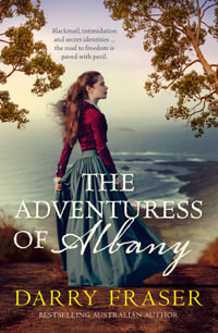 The Adventuress of Albany : perfect summer 2025 roadtrip reading, the new Australian historical adventure fiction from a bestselling author. - Darry Fraser