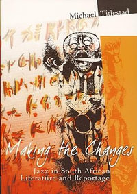 Making the Changes : Jazz in South African Literature and Reportage - Michael Titlestad