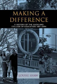 Making a Difference : A History of the Auckland College of Education, 1881-2004 - Louise Shaw
