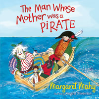 The Man Whose Mother Was a Pirate : Margaret Mahy Illustration Prize - Margaret Mahy