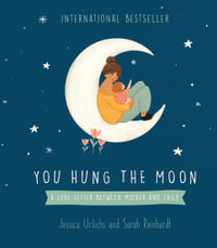 You Hung the Moon : A Love Letter Between Mother and Child - Jessica Urlichs