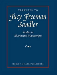 Tributes to Lucy Freeman Sandler : Studies in Illuminated Manuscripts - Carol Krinsky
