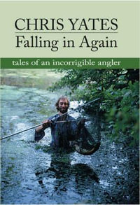 Falling in Again : Tales of an Incorrigible Angler - Chris Yates