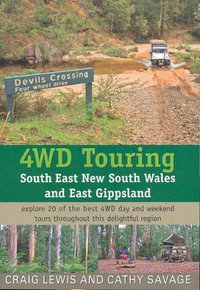 4WD Touring South East New South Wales and East Gippsland : Explore 16 of the Best 4WD Day and Weekend Tours Throughout This Delightful Region - Craig Lewis
