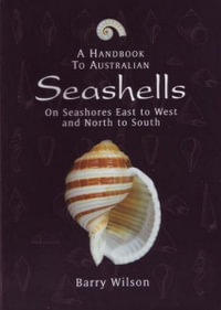 A Handbook to Australian Seashells : On Seashores East to West and North to South - Barry Wilson
