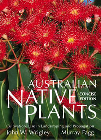 Australian Native Plants - Concise Edition : Cultivation, Use in Landscaping, and Propagation - John W. Wrigley