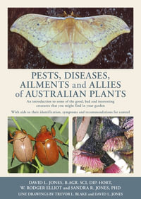 Pests, Diseases, Ailments and Allies of Australian Plants : An Introduction to Some of the Good, Bad and Interesting Creatures That You Might Find In Your Garden - David L. Jones
