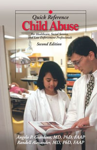 Child Abuse Quick Reference 2e : For Healthcare, Social Service, and Law Enforcement Professionals - Angelo P. Giardino, MD, PhD, MPH, FAAP
