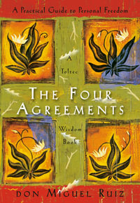 The Four Agreements : Practical Guide to Personal Freedom - Don Miguel Ruiz