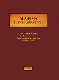 Alabama Slave Narratives : A Folk History of Slavery in the United States from Interviews with Former Slaves - Federal Writers' Project (Fwp)