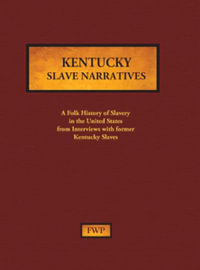Kentucky Slave Narratives : A Folk History of Slavery in the United States from Interviews with Former Slaves - Federal Writers' Project (Fwp)