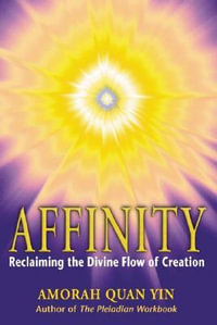Affinity : Reclaiming the Divine Flow of Creation - Amorah Quan-Yin