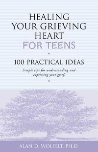 Healing Your Grieving Heart for Teens : 100 Practical Ideas - Alan Wolfelt