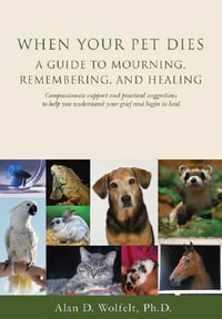 When Your Pet Dies : A Guide to Mourning, Remembering and Healing - Alan Wolfelt