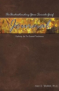 The Understanding Your Suicide Grief Journal : Exploring the Ten Essential Touchstones - Alan Wolfelt