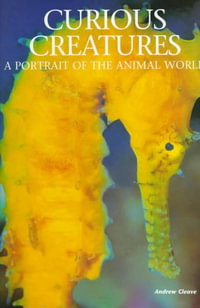 Curious Creatures : A Portrait of the Animal World - Andrew Cleave