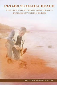 Project Omaha Beach : The Life and Military Service of a Penobscot Indian Elder - Charles Norman Shay