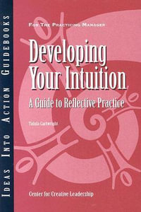 Developing Your Intuition : A Guide to Reflective Practice - Center for Creative Leadership (CCL)