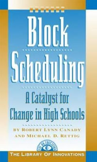 Block Scheduling : A Catalyst for Change in High Schools - Michael D. Rettig