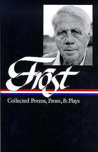 Robert Frost : Collected Poems, Prose, & Plays (LOA #81) - Robert Frost