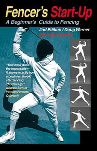 Fencer's Start-Up : A Beginner's Guide to Fencing - Doug Werner