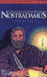 Conversations with Nostradamus : His Prophecies Explained, Volume 1 (Revised & Addendum) - Dolores Cannon