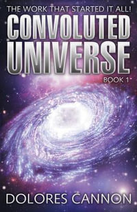 The Convoluted Universe : The Convoluted Universe series - Dolores Cannon