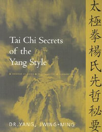 Tai Chi Secrets of the Yang Style : Chinese Classics, Translations, Commentary - Dr. Jwing-Ming, Ph.D. Yang