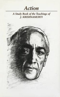 Action: A Selection of Passages from the Teachings of J. Krishnamurti : A Selection of Passages for the Study of the Teachings of J. Krishnamurti - J. Krishnamurti