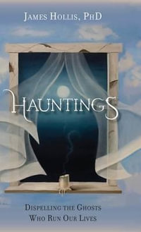Hauntings - Dispelling the Ghosts Who Run Our Lives - James Hollis