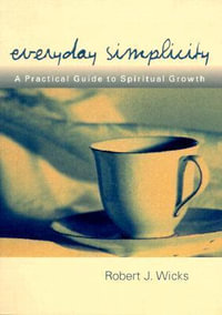 Everyday Simplicity : A Practical Guide to Spiritual Growth - Robert J. Wicks