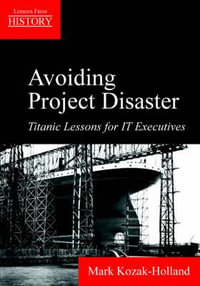 Avoiding Project Disaster : Titanic Lessons for It Executives - Mark Kozak-Holland