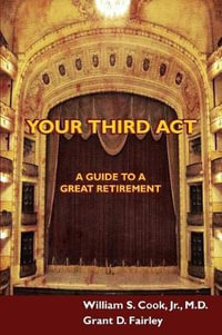 Your Third ACT : A Guide to a Great Retirement - William S Cook Jr