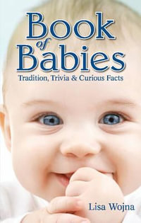 Book of Babies : Tradition, Trivia and Curious Facts - Lisa Wojna