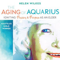 The Aging of Aquarius : Igniting Passion and Purpose as an Elder - Judith Plant