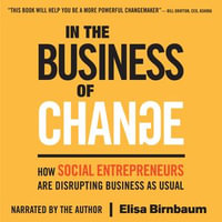 In the Business of Change : How Social Entrepreneurs are Disrupting Business as Usual - Elisa Birnbaum