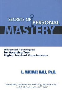 Secrets of Personal Mastery : Advanced Techniques for Accessing Your Higher Levels of Consciousness - L Michael Hall