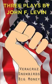 Three Plays : Veracruz, Snowbirds, Big Money - John F. Levin