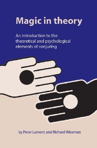 Magic in Theory : An Introduction to the Theoretical and Psychological Elements of Conjuring - Peter Lamont