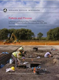 Pattern and Process : Landscape Prehistories from Whittlesey - Mark Knight