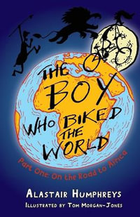 The Boy Who Biked the World : Part One: On the Road to Africa - Alastair Humphreys