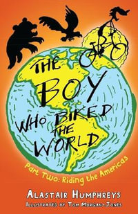 The Boy Who Biked the World : Boy Who Biked the World - Alastair Humphreys