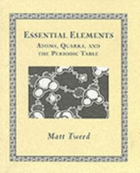 Essential Elements : Atoms, Quarks, and the Periodic Table - M. Tweed