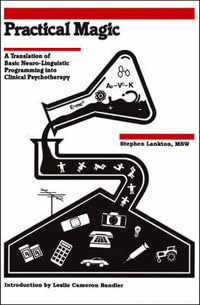 Practical Magic : A Translation of Basic Neuro-Linguistic Programming into Clinical Psychology - Stephen Lankton